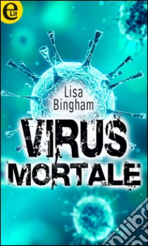 Virus mortale (eLit): eLit. E-book. Formato EPUB ebook di Lisa Bingham