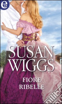 Fiore ribelle (eLit): eLit. E-book. Formato EPUB ebook di Susan Wiggs