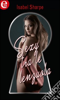 Sexy tra le lenzuola (eLit): eLit. E-book. Formato EPUB ebook di Isabel Sharpe