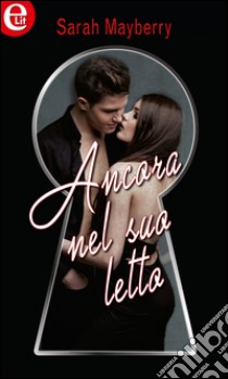 Ancora nel suo letto (eLit): eLit. E-book. Formato EPUB ebook di Sarah Mayberry