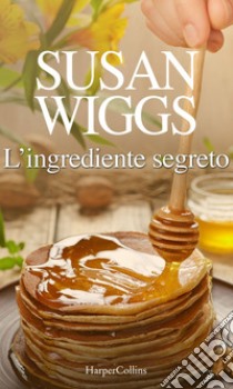 L'ingrediente segreto. E-book. Formato EPUB ebook di Susan Wiggs