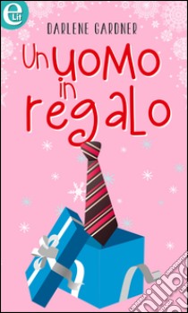 Un uomo in regalo (eLit): eLit. E-book. Formato EPUB ebook di Darlene Gardner