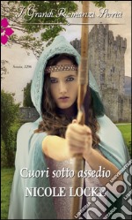 Cuori sotto assedio: I Grandi Romanzi Storici. E-book. Formato EPUB ebook