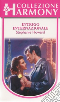 Intrigo internazionale: Harmony Collezione. E-book. Formato EPUB ebook di Stephanie Howard