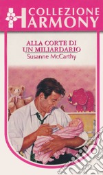 Alla corte di un miliardario: Harmony Collezione. E-book. Formato EPUB