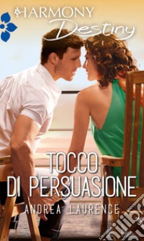 Tocco di persuasione: Harmony Destiny. E-book. Formato EPUB ebook di Andrea Laurence