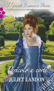 Pericolo a corte: I Grandi Romanzi Storici. E-book. Formato EPUB ebook di Juliet Landon