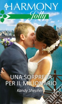 Una sorpresa per il milionario: Harmony Jolly. E-book. Formato EPUB ebook di Kandy Shepherd