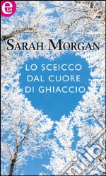 Lo sceicco dal cuore di ghiaccio (eLit): eLit. E-book. Formato EPUB ebook