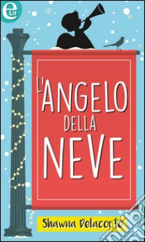 L'angelo della neve (eLit): eLit. E-book. Formato EPUB ebook di Shawna Delacorte