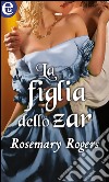 La figlia dello zar (eLit): eLit. E-book. Formato EPUB ebook di Rosemary Rogers