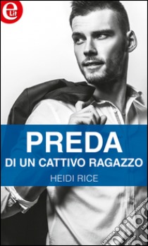 Preda di un cattivo ragazzo (eLit): eLit. E-book. Formato EPUB ebook di Heidi Rice