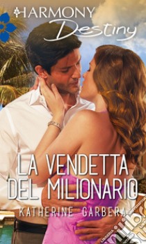 La vendetta del milionario: Harmony Destiny. E-book. Formato EPUB ebook di Katherine Garbera