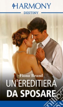 Un'ereditiera da sposare: Harmony Destiny. E-book. Formato EPUB ebook di Fiona Brand