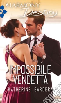 Impossibile vendetta: Harmony Destiny. E-book. Formato EPUB ebook di Katherine Garbera