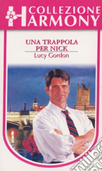 Una trappola per Nick: Harmony Collezione. E-book. Formato EPUB ebook di Lucy Gordon