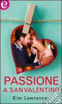 Passione a San Valentino (eLit): eLit. E-book. Formato EPUB ebook di Kim Lawrence