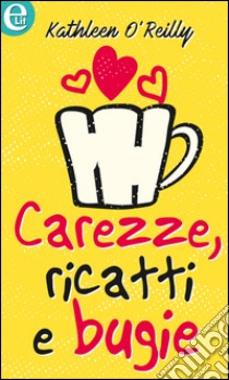 Carezze, ricatti e bugie (eLit): eLit. E-book. Formato EPUB ebook di Kathleen O'Reilly