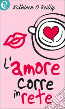 L'amore corre in rete (eLit): eLit. E-book. Formato EPUB ebook di Kathleen O'Reilly