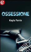 Ossessione (eLit). E-book. Formato EPUB ebook di Kayla Perrin