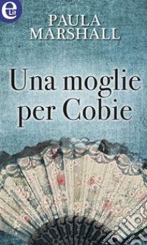 Una moglie per Cobie (eLit): eLit. E-book. Formato EPUB ebook di Paula Marshall