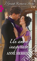 Un amore inaspettato: I Grandi Romanzi Storici. E-book. Formato EPUB ebook