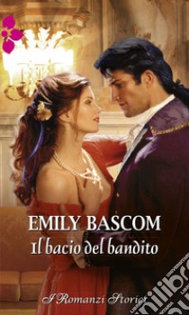 Il bacio del bandito: I Romanzi Storici. E-book. Formato EPUB ebook di Emily Bascom