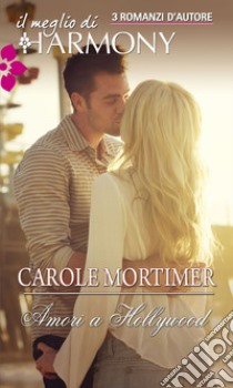 Amori a Hollywood: Il meglio di Harmony. E-book. Formato EPUB ebook di Carole Mortimer