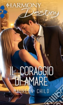 Il coraggio di amare: Harmony Destiny. E-book. Formato EPUB ebook di Maureen Child