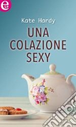 Una colazione sexy (eLit): eLit. E-book. Formato EPUB ebook