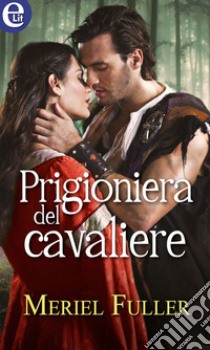 Prigioniera del cavaliere (eLit): eLit. E-book. Formato EPUB ebook di Meriel Fuller