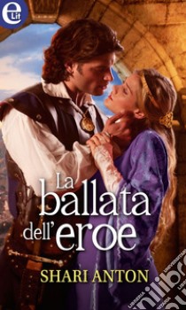 La ballata dell'eroe (eLit): eLit. E-book. Formato EPUB ebook di Shari Anton