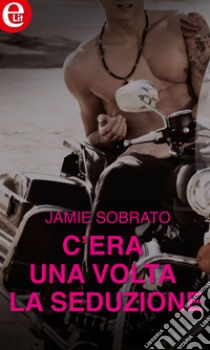 C'era una volta la seduzione (eLit): eLit. E-book. Formato EPUB ebook di Jamie Sobrato