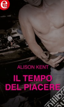 Il tempo del piacere (eLit): eLit. E-book. Formato EPUB ebook di Alison Kent