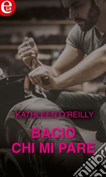 Bacio chi mi pare (eLit): eLit. E-book. Formato EPUB ebook di Kathleen O'reilly