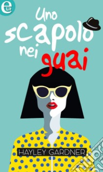 Uno scapolo nei guai (eLit): eLit. E-book. Formato EPUB ebook di Hayley Gardner