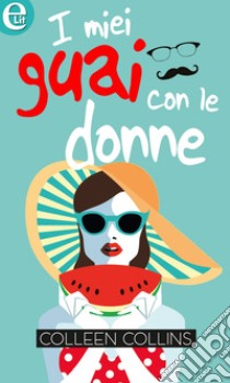 I miei guai con le donne (eLit): eLit. E-book. Formato EPUB ebook di Colleen Collins