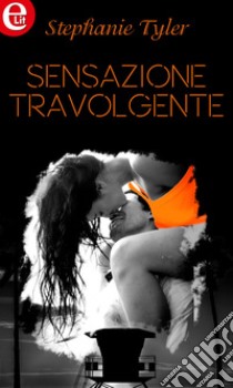 Sensazione travolgente (eLit): eLit. E-book. Formato EPUB ebook di Stephanie Tyler