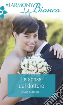 La sposa del dottore: Harmony Bianca. E-book. Formato EPUB ebook di Lynne Marshall