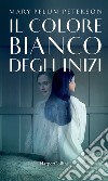 Il colore bianco degli inizi. E-book. Formato EPUB ebook di Mary Pflum Peterson