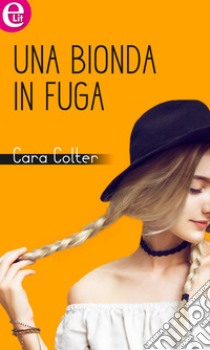 Una bionda in fuga (eLit): eLit. E-book. Formato EPUB ebook di Cara Colter