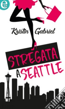 Stregata a Seattle (eLit): eLit. E-book. Formato EPUB ebook di Kristin Gabriel