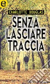 Senza lasciare traccia (eLit): eLit. E-book. Formato EPUB ebook di Charlotte Douglas