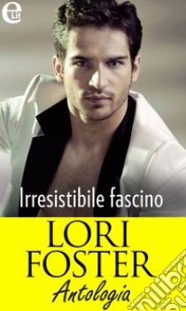 Irresistibile fascino - Antologia (eLit): La notte di Halloween | L'amante impossibile | Sex appeal. E-book. Formato EPUB ebook di Lori Foster