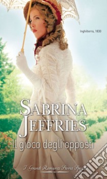 Il gioco degli opposti: I Grandi Romanzi Storici Special. E-book. Formato EPUB ebook di Sabrina Jeffries