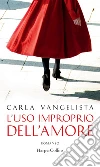 L'uso improprio dell'amore. E-book. Formato EPUB ebook di Carla Vangelista