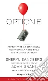 Option B: Affrontare le difficoltà, costruire la resilienza e ritrovare la gioia.. E-book. Formato EPUB ebook di Sheryl Sandberg