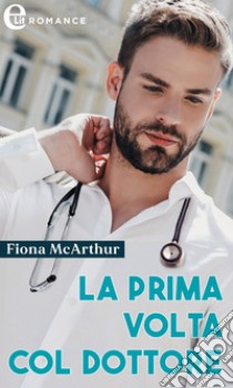 La prima volta col dottore (eLit): eLit. E-book. Formato EPUB ebook di Fiona McArthur