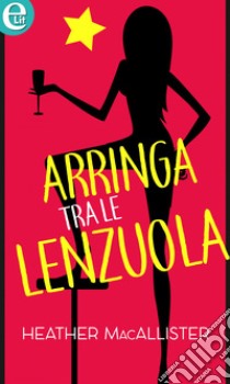 Arringa tra le lenzuola (eLit): eLit. E-book. Formato EPUB ebook di Heather Macallister