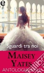 Sguardi tra noi - Antologia (eLit): La sposa dello sceicco - Un dolce incarico - La nuova fiamma del capo. E-book. Formato EPUB ebook